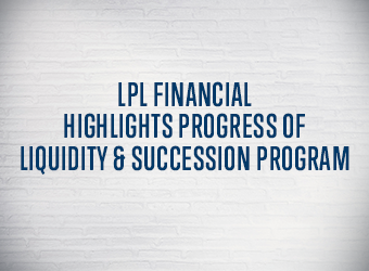 LPL Financial Highlights Progress of Liquidity & Succession Program text image
