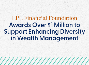 LPL Financial Foundation Awards Over $1 Million to Support Enhancing Diversity in Wealth Management image text