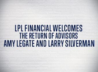 Advisors Amy LeGate and Larry Silverman Return to LPL