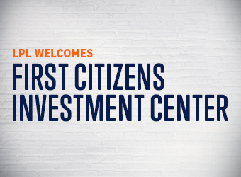 Family-Owned First Citizens Investment Center Joins LPL